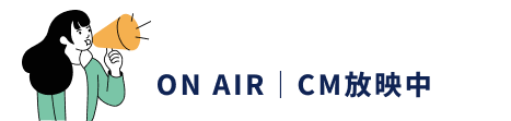 ON AIR｜CM放映中