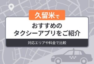 久留米でおすすめのタクシーアプリをご紹介｜対応エリアや料金で比較