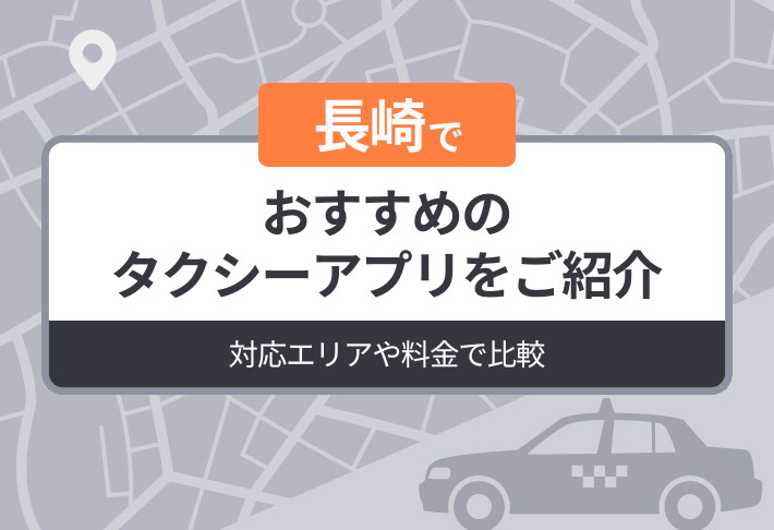 長崎でおすすめのタクシーアプリをご紹介｜対応エリアや料金で比較