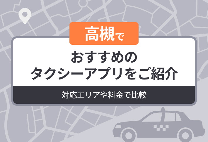 高槻でおすすめのタクシーアプリをご紹介｜対応エリアや料金で比較