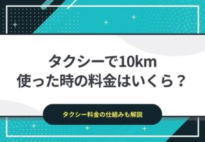タクシーを10km利用するときの料金はいくら？｜タクシー料金の仕組みも解説