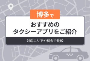 博多でおすすめのタクシーアプリをご紹介｜対応エリアや料金で比較