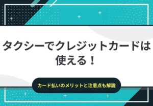 タクシーでクレジットカードは使える！メリットや注意点も解説