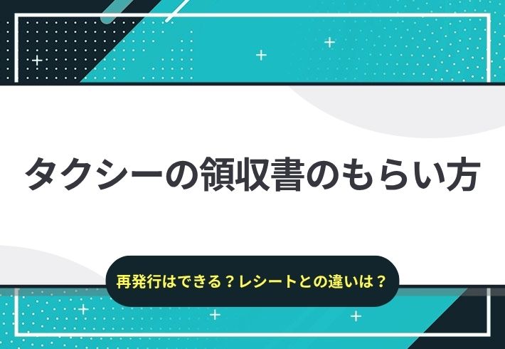 タクシーの領収書のもらい方｜領収書が再発行できるかも解説