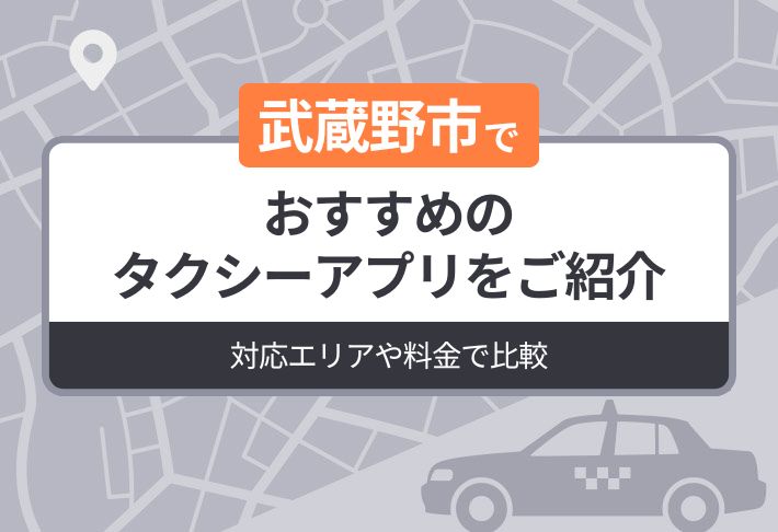 武蔵野市でおすすめのタクシーアプリをご紹介｜迎車料金なしのアプリも解説