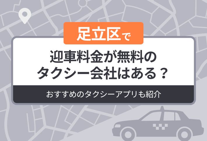 足立区に迎車料金が無料のタクシーはある？おすすめのタクシーアプリも紹介