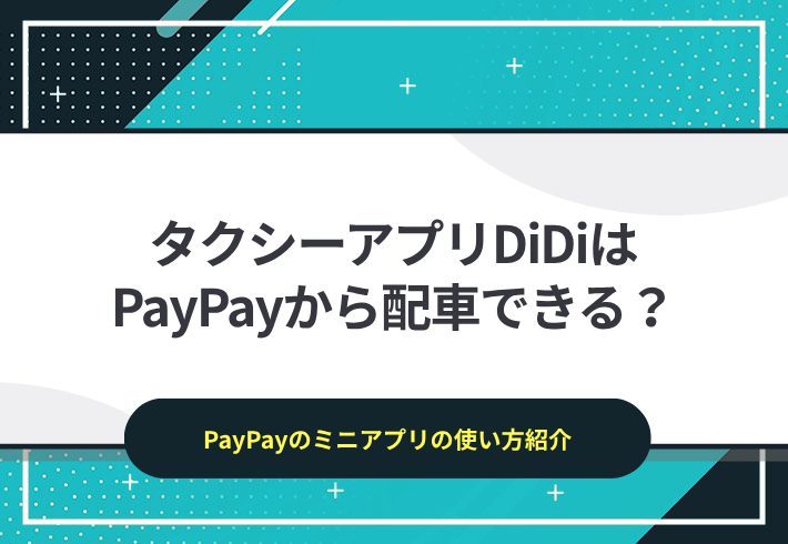 タクシーアプリDiDiはPayPayのアプリからも配車可能！支払いもPayPayのミニアプリなら簡単決済
