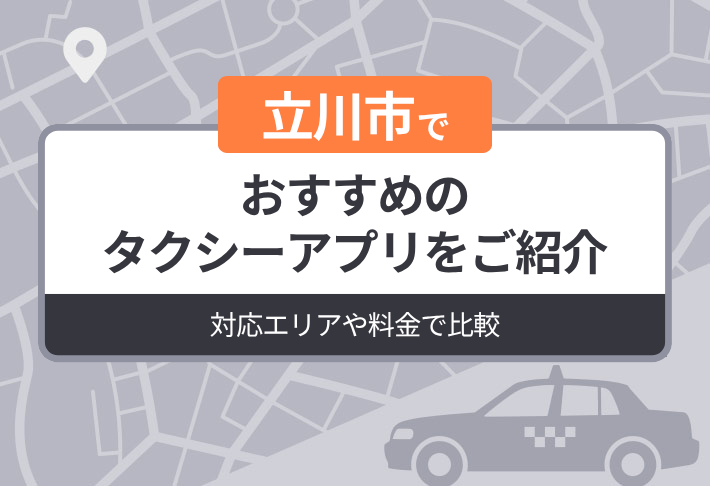 【2026年最新版】立川市でおすすめのタクシーアプリをご紹介｜迎車料金なしのアプリも解説
