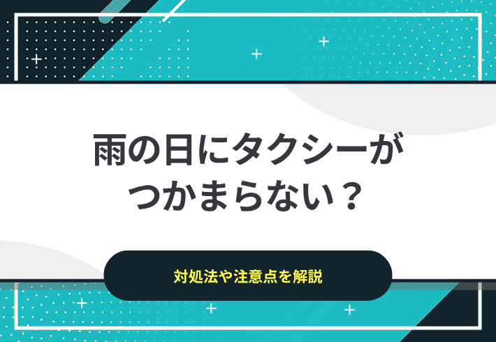 雨の日にタクシーがつかまらない時の対処法は？タクシーアプリを利用する際の注意点も解説