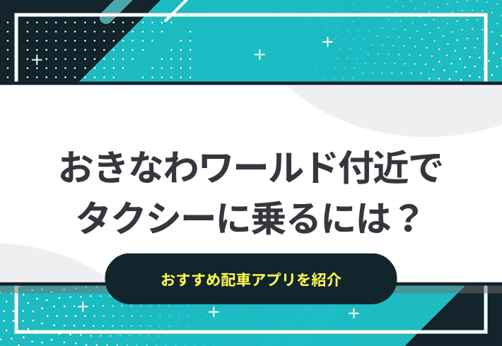 おきなわワールド付近でタクシーに乗るには？おすすめの配車アプリを紹介