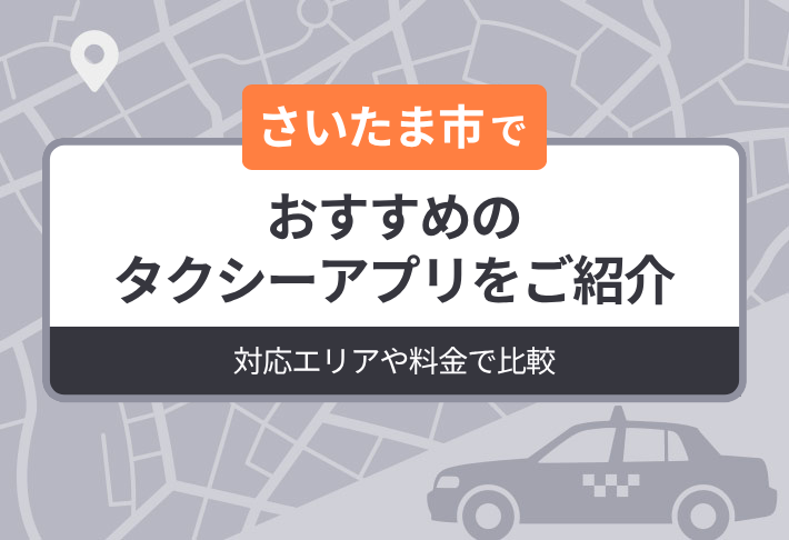 【2026年最新版】さいたま市でおすすめのタクシーアプリをご紹介｜対応エリアや料金で比較